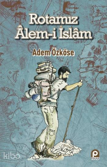  Rotamız Alemi İslam | Rotamız Alemi İslam | Adem Özköse | Tekin Öztürk | Pınar Yayınları | 9789753524322 