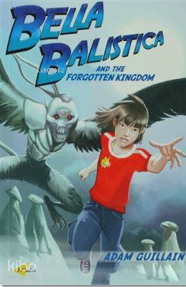  Bella Balistica and the Forgotten Kingdom | Adam Guillain | Şahin Erkoçak | Milet Dergi Kitap Yayın | 9781840595260 | 