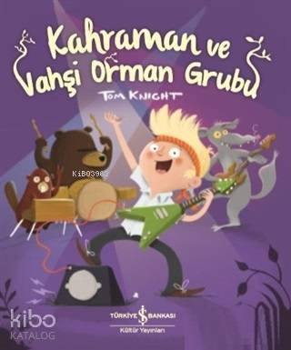  Kahraman ve Vahşi Orman Grubu | Kahraman ve Vahşi Orman Grubu | Elif Dinçer | Mert Gürel | Tom Knight | Türkiye İş Bankası Kültür Yayınları | 9786052956342 