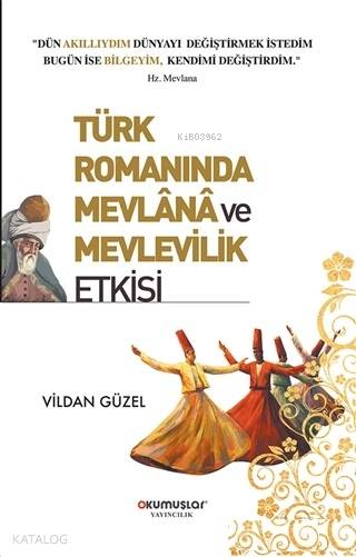  Türk Romanında Mevlana ve Mevlevilik Etkisi | Türk Romanında Mevlana ve Mevlevilik Etkisi | Çiğdem Okumuşlar | Vildan Güzel | Kişisel Yayınlar | 9786058188549 