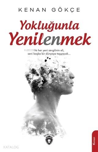  Yokluğunla Yenilenmek | Kenan Gökçe | Dorlion Yayınevi | 9786052495063 | 