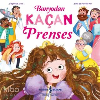  Banyodan Kaçan Prenses | Boğaç Erkan | Aylin Gergin | Stephanie Moss | Nina De Polonia Nill | Türkiye İş Bankası Kültür Yayınları | 9786254052088 | 