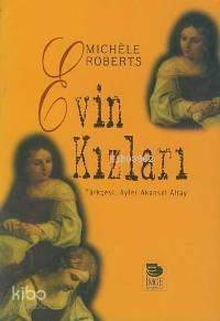  Evin Kızları | Michéle Roberts | Ayfer Akansel Altay | İmge Kitabevi Yayınları | 9789755332611 | 