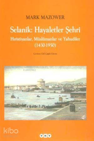 Selanik Hayaletler Şehrihıristiyanlar Müslümanlar ve Yahudiler (1430 1950) | Selanik Hayaletler Şehrihıristiyanlar Müslümanlar ve Yahudiler (1430 1950) | Mark Mazower | Gül Çağalı Güven | EdtMert Tanaydın Nuri Akbayar KpkNahide Dikel GrfAkgül Yıldız Düzİncilay Yılmazyurt | Yapı Kredi Yayınları ( YKY ) | 9789750812279 
