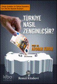  Türkiye Nasıl Zenginleşir | Türkiye Nasıl Zenginleşir | Arman Kırım | Remzi Kitabevi | 9789751412256 