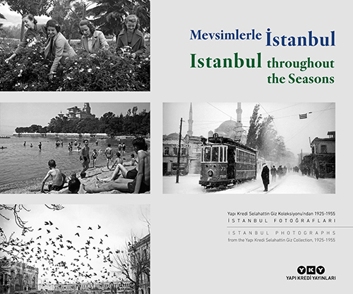 Mevsimlerle İstanbul - Istanbul Throughout the Seasons (Türkçe – İngilizce): Yapı Kredi Selahattin Giz Koleksiyonu’ndan 1925-1955 İstanbul Fotoğrafları;Istanbul