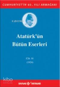  Atatürkün Bütün Eserleri (Cilt 16) (1924) | Mustafa Kemal Atatürk | Kaynak Yayınları | 9789753434232 | 