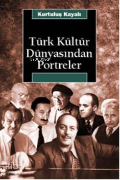  Türk Kültür Dünyasından Portreler | Kurtuluş Kayalı | İletişim Yayınları | 9789750500640 | 