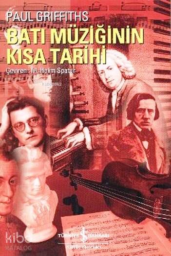  Batı Müziğinin Kısa Tarihi | Batı Müziğinin Kısa Tarihi | Paul Griffiths | M Halim Spatar | Türkiye İş Bankası Kültür Yayınları | 9789944887939 