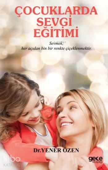  Çocuklarda Sevgi Eğitimi | Yener Özen | Gece Kitaplığı Yayınları | 9786051803722 | 