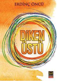 Diken Üstü | Diken Üstü | Erdinç Öncü | Mustafa Demir | Babıali Kitaplığı | 9789756421895 