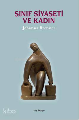  Sınıf Siyaseti ve Kadın | Johanna Brenner | Dafne Yeşilsu | Kalkedon Yayıncılık | 9786054511501 | 