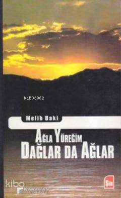  Ağla Yüreğim Dağlar da Ağlar | Ağla Yüreğim Dağlar da Ağlar | Melih Baki | Seyfi Karahan | Karahan Kitabevi | 9789756447451 