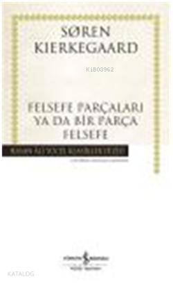  Felsefe Parçaları Ya Da Bir Parça Felsefe | Soren Kierkegaard | Doğan Şahiner | Türkiye İş Bankası Kültür Yayınları | 9789754586015 | 