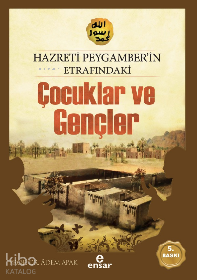 HzPeygamberin Etrafındaki Çocuklar ve Gençler | HzPeygamberin Etrafındaki Çocuklar ve Gençler | Adem Apak | Ensar Neşriyat | 9786055309855 