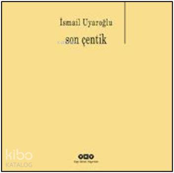  Son Çentik | İsmail Uyaroğlu | Yapı Kredi Yayınları ( YKY ) | 9789750828973 | 