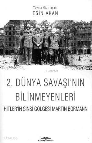  2 Dünya Savaşının Bilinmeyenleri Hitlerin Sinsi Gölgesi Martin Bormann | Esin Akan | Kastaş Yayınları | 9789752821613 | 