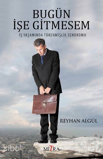  Bugün İşe Gitmesem İş Yaşamında Tükenmişlik Sendromu | Reyhan Algül | Mitra Yayınları | 9786055752743 | 