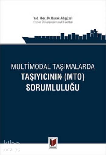  Multimodal Taşımalarda Taşıyıcının MTO Sorumluluğu | Multimodal Taşımalarda Taşıyıcının MTO Sorumluluğu | Burak Adıgüzel | Adalet Yayınevi | 9786051464664 