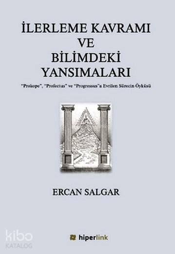  İlerleme Kavramı ve Bilimdeki Yansımaları | Yusuf Günbaş | Ercan Salgar | Hiperlink Yayınları | 9786059143004 | 