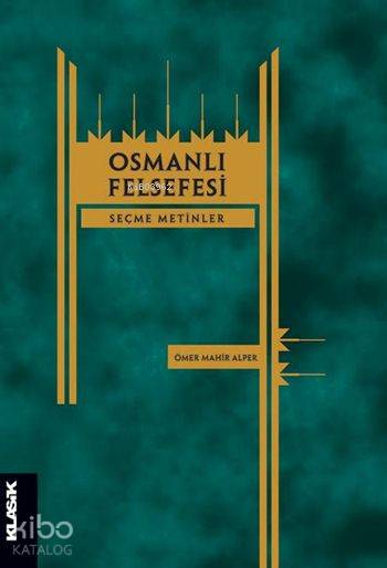  Osmanlı Felsefesi Seçme Metinler | Ömer Mahir Alper | M Cüneyt Kaya | Salih Pulcu | Semih Atiş | Klasik Yayınları | 9786055245658 | 