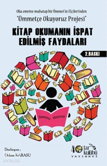  Kitap Okumanın İspat Edilmiş Faydaları Oku Emrine Muhatap Bir Ümmetin Elçilerinden Ümmetçe Okuyoruz Projesi | Orhan Karasu | 40lar Kulübü Yayınevi | 9786059889612 | 