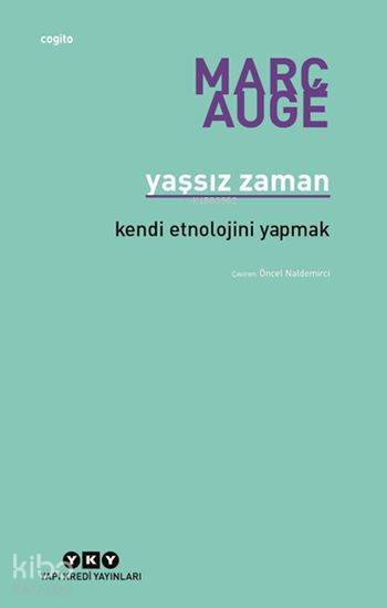  Yaşsız Zaman Kendi Etnolojini Yapmak | Marc Augé | Öncel Naldemirci | Korkut Erdur | Marc Augé | Yapı Kredi Yayınları ( YKY ) | 9789750838866 | 