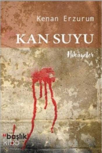  Kan Suyu | Kenan Erzurum | Başlık Yayın Grubu | 9786059143707 | 