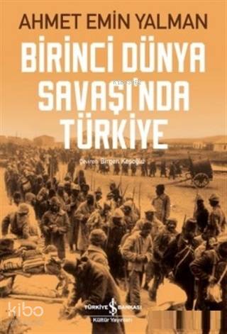  Birinci Dünya Savaşında Türkiye | Birinci Dünya Savaşında Türkiye | Ahmet Emin Yalman | Birgen Keşoğlu | Türkiye İş Bankası Kültür Yayınları | 9786052956632 