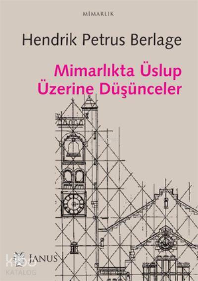  Mimarlıkta Üslup Üzerine Düşünceler | Hendrik Petrus Berlage | Atilla Erol | Janus Yayınları | 9786056824111 | 