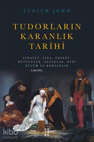  Tudorların Karanlık Tarihi | Tudorların Karanlık Tarihi | Judith John | Sinan Çoşkun | Ketebe Yayınları | 9786057949318 