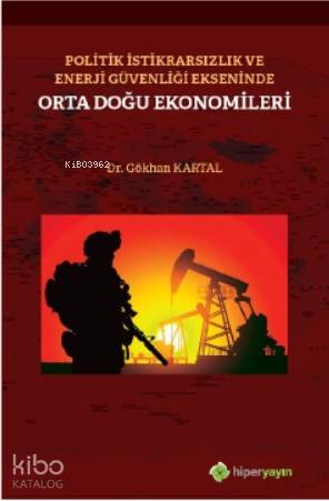  Politik İstikrarsızlık ve Enerji Güvenliği Ekseninde Orta Doğu Ekonomileri | Mehmet Gökhan Kartal | Hiper Yayınları | 9786052817681 | 