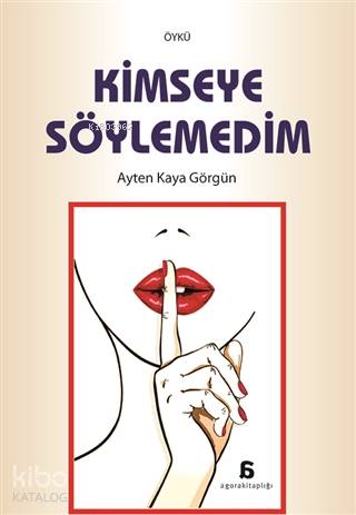  Kimseye Söylemedim | Ayten Kaya Görgün | Agora Kitaplığı | 9786051034102 | 