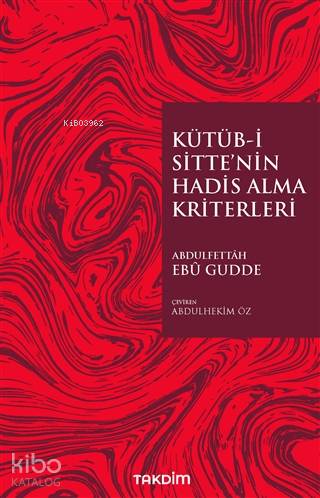 Kütübİ Sittenin Hadis Alma Kriterleri | Kütübİ Sittenin Hadis Alma Kriterleri | Abdulfettah Ebu Gudde | Abdulhekim Öz | Takdim Yayınları | 9786058062160 