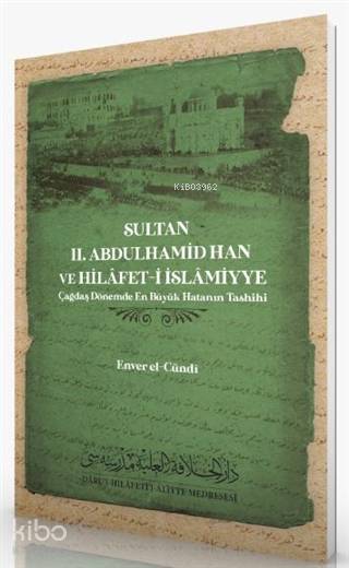  Sultan 2 Abdulhamid Han ve Hilafetİ İslamiyye | Sultan 2 Abdulhamid Han ve Hilafetİ İslamiyye | Enver el Cündi | Fahri Aydın | Darul Hilafetil Aliyye Medresesi | 9786257138130 
