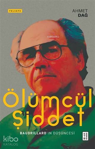  Ölümcül Şiddet Baudrillardın Düşüncesi | Ölümcül Şiddet Baudrillardın Düşüncesi | Ahmet Dağ | Ahmet Edip Başaran | Ketebe Yayınları | 9786257303385 