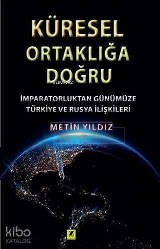  Küresel Ortaklığa Doğru İmparatorluktan Günümüze Türkiye ve Rusya İlişkileri | Küresel Ortaklığa Doğru İmparatorluktan Günümüze Türkiye ve Rusya İlişkileri | Metin Yıldız | Zinde Yayınevi | 9786257726306 