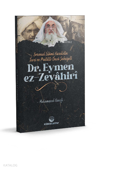  Evrensel İslâmî Hareketin Teori Ve Pratikteki Öncü Şahsiyeti Dr Eymen Ez Zevâhirî | Evrensel İslâmî Hareketin Teori Ve Pratikteki Öncü Şahsiyeti Dr Eymen Ez Zevâhirî | Muhammed Hanefi | Eymen ez Zevahiri | Küresel Kitap | 9786257138819 