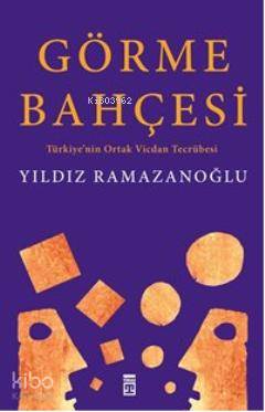  Görme Bahçesi Türkiyenin Ortak Vicdan Tecrübesi | Yıldız Ramazanoğlu | Timaş Yayınları | 9786050802795 | 