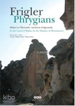  FriglerMidasın Ülkesinde Anıtların Gölgesinde PhrygiansIn the Land of MidasIn the Shadow of Mon | FriglerMidasın Ülkesinde Anıtların Gölgesinde PhrygiansIn the Land of MidasIn the Shadow of Mon | Kolektif | Taciser Tüfekçi Sivas Hakan Sivas | Yapı Kredi Yayınları ( YKY ) | 9789750823978 