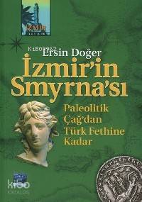  İzmirin Smyrnası Paleotik Çağdan Türk Fethine Kadar | İzmirin Smyrnası Paleotik Çağdan Türk Fethine Kadar | Ersin Doğer | İletişim Yayınları | 9789750504549 