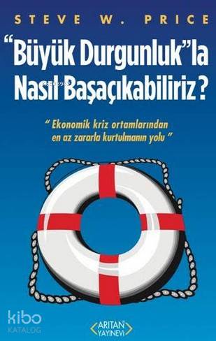  Büyük Durgunlukla Nasıl Başaçıkabiliriz | Steve W Price | Ayşegül Arıtan | Aydın Arıtan | Ayşegül Arıtan | Arıtan Yayınevi | 9786055409562 | 