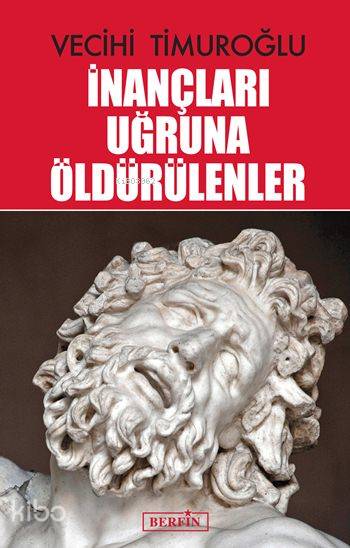  İnançları Uğruna Öldürülenler | Vecihi Timuroğlu | İsmet Arslan | Berfin Yayınları | 9786054399482 | 