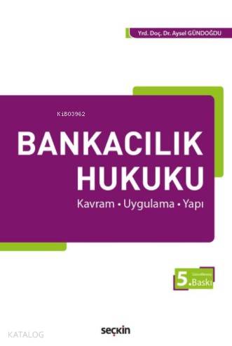 Bankacılık Hukuku Kavram Uygulama Yapı | Bankacılık Hukuku Kavram Uygulama Yapı | Aysel Gündoğdu | Seçkin Yayıncılık | 9789750245312 
