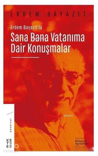  Erdem Bayazıtla Sana Bana Vatanıma Dair Konuşmalar | Hüseyin Yorulmaz | Ketebe Yayınları | 9786056862403 | 