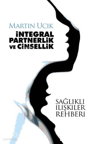  İntegral Partnerlik ve Cinsellik Sağlıklı İlişkiler Rehberi | Gülbin Kınacıgil | Martin Ucik | Bilyay Yayıncılık | 9786058187139 | 