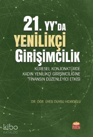  21 Yyda Yenilikçi Girişimcilik Küresel Konjonktürde Kadın Yenilikçi Girişimciliğine Finansın Düzenleyici Etkisi | Duygu Hıdıroğlu | Nobel Akademik Yayıncılık | 9786057662705 | 