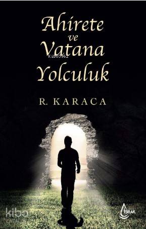  Ahirete ve Vatana Yolculuk | Abdullah Yusufoğlu | Hasan Güler | Mehdi Yılmaz | Recep Karaca | İşrak Yayınları | 9786257009546 | 