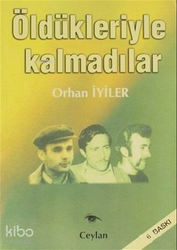  Öldükleriyle Kalmadılar | Orhan İyiler | Mukaddes Erdoğdu Çelik | Ceylan Yayınları | 9789758426065 | 