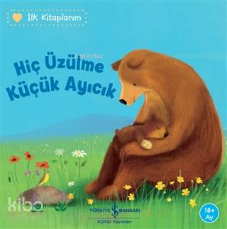  Hiç Üzülme Küçük Ayıcık İlk Kitaplarım | Hiç Üzülme Küçük Ayıcık İlk Kitaplarım | Aylin Gergin | Leyla Çınar | Katja Reider | Sebastien Braun | Türkiye İş Bankası Kültür Yayınları | 9786254053009 